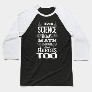 I Teach Science Math Teachers Need Heroes Baseball T-Shirt